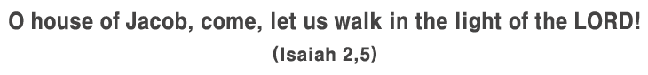 Walk in the light of the Lord.(Isaiah 2,5)